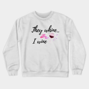 They whine, I wine funny new mom shirt Crewneck Sweatshirt